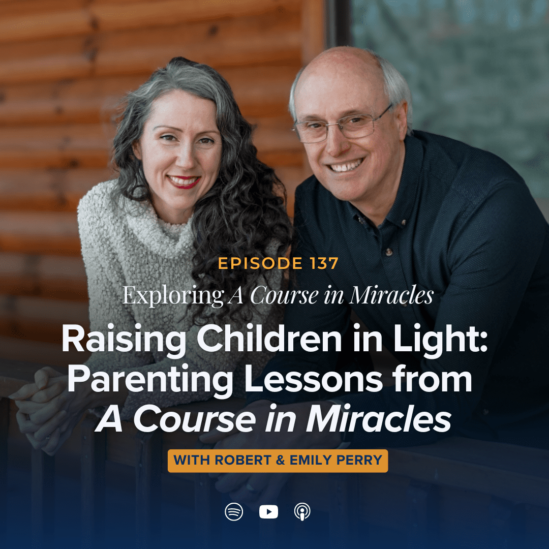 137: Raising Children in Light: Parenting Lessons from A Course in Miracles (Sunday Gathering Sermon)
